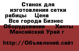 Станок для изготовления сетки рабицы  › Цена ­ 50 000 - Все города Бизнес » Оборудование   . Ханты-Мансийский,Урай г.